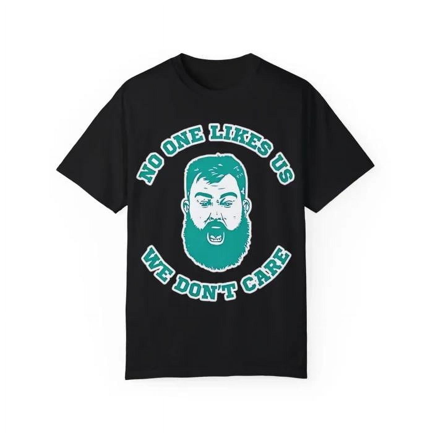 No One Likes Us We Don't Care Jason Kelce No One Likes Us We Don’t Care 000 Unisex Comfort Tee T
