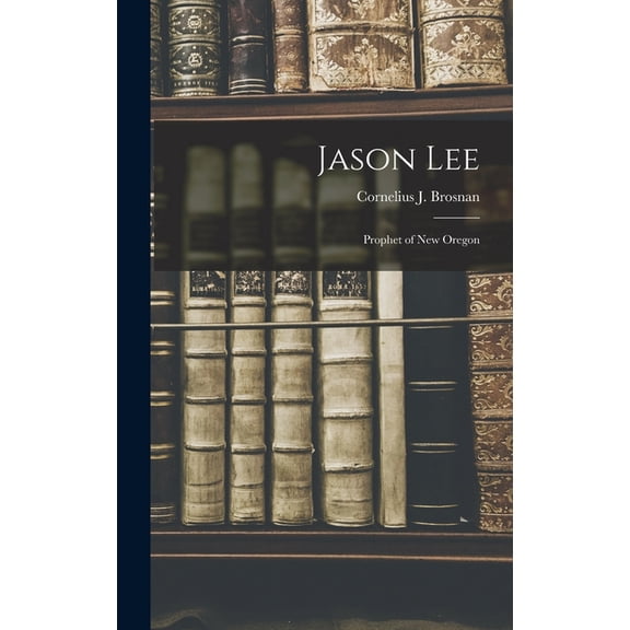 Jason Lee: Prophet of New Oregon, (Hardcover)