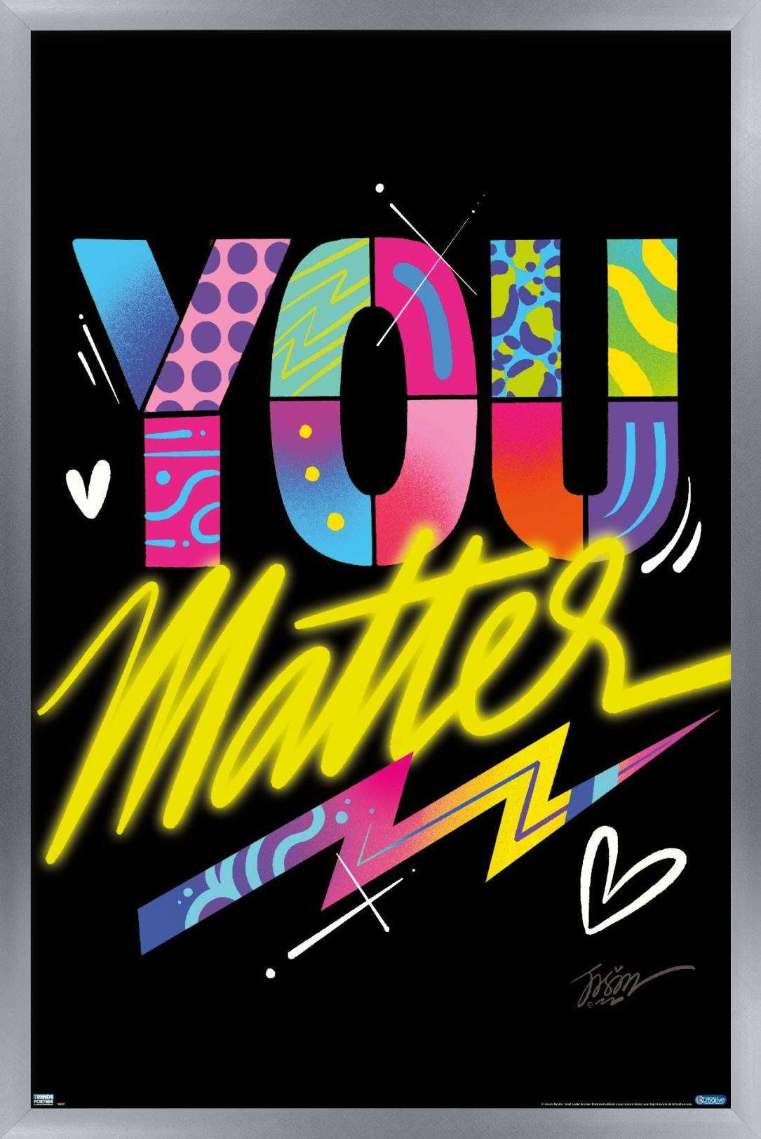 Jason Naylor - You Matter Wall Poster, 22.375" x 34", Framed