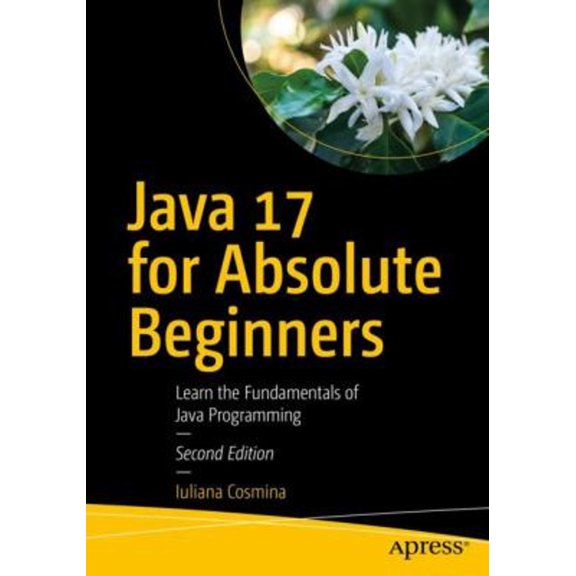 Pre-Owned Java 17 for Absolute Beginners : Learn the Fundamentals of Java Programming (Paperback) 9781484270790