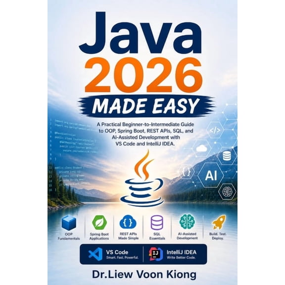 Java 2026 Made Easy: A Practical Beginner-to-Intermediate Guide to OOP, Spring Boot, REST APIs, SQL, and AI-Assisted Dev, (Paperback)
