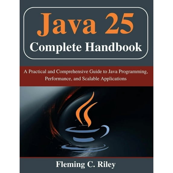 Beginner Today, Professional Tomorrow in Java 25 Complete Handbook: A Practical and Comprehensive Guide to Java Programming, Performance, and Scalable Applicatio, (Paperback)