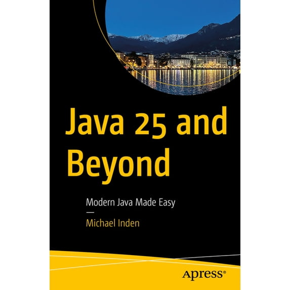 Java 25 and Beyond: Modern Java Made Easy, (Paperback)