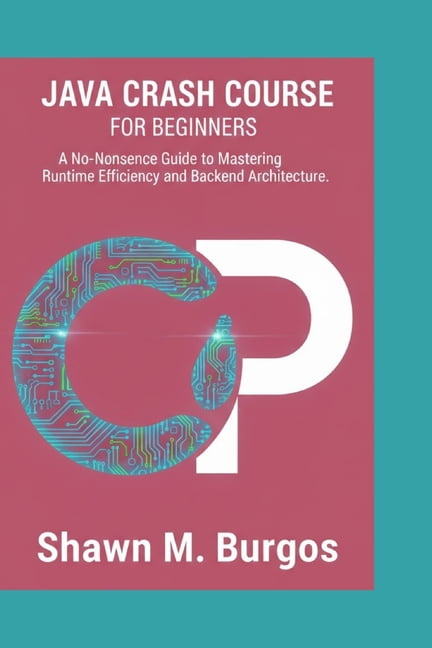 Java Crash Course: A No-Nonsense Guide to Mastering Runtime Efficiency and Backend Architecture, (Paperback)