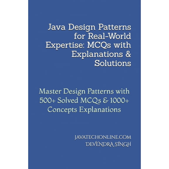 Java Design Patterns for Real-World Expertise: MCQs with Explanations & Solutions: Master Design Patterns with 500+ , (Paperback)
