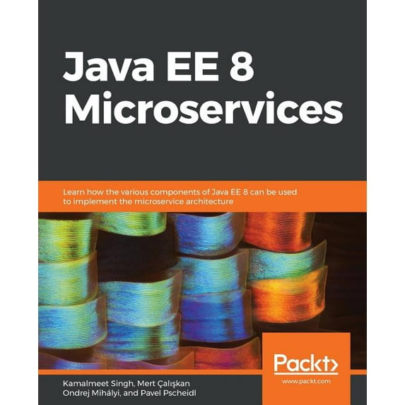Java EE 8 Microservices: Learn how the various components of Java EE 8 can be used to implement the microservice architecture Paperback 1788475143 9781788475143 Kamalmeet Singh, Mert Caliskan, Ondre