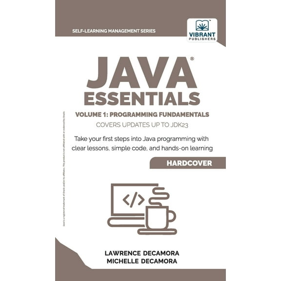 Java Essentials Volume 1: Programming Fundamentals: : Learn Java, Variables, Control Flow, and Methods with Hands-On Cod, (Hardcover)
