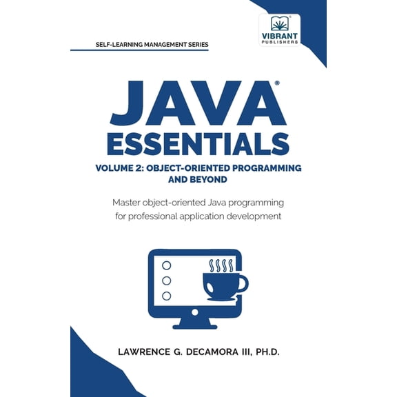 Java Essentials Volume 2: Object-Oriented Programming and Beyond Learn Advanced Java OOP, Inheritance, Polymorphism, GUI, (Paperback)