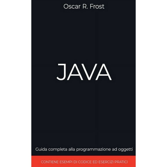 Java: Guida Completa alla Programmazione ad Oggetti. Contiene Esempi di Codice ed Esempi Pratici, (Paperback)