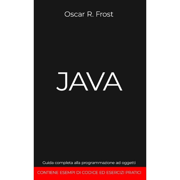 Java: Guida completa alla programmazione ad oggetti. Contiene esempi di codice ed esempi pratici (Paperback)