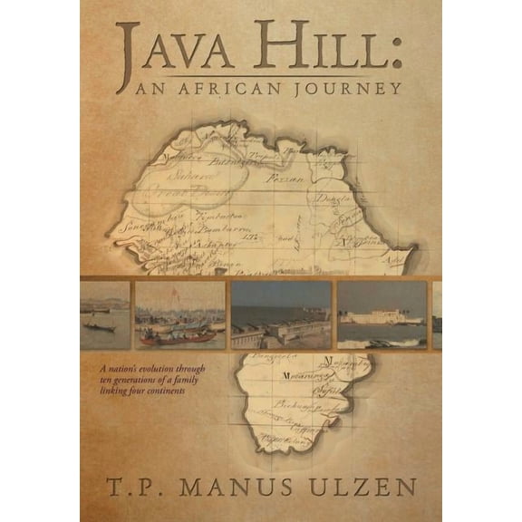 Java Hill: An African Journey: A Nation's Evolution Through Ten Generations of a Family Linking Four Continents, (Hardcover)