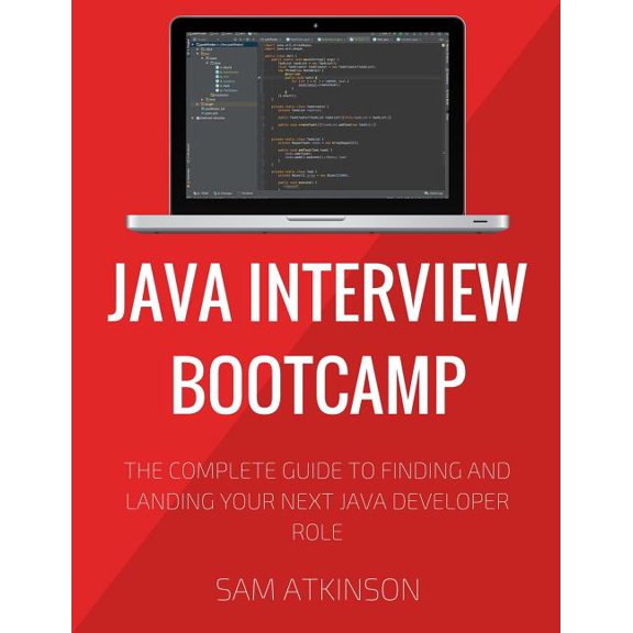 Java Interview Bootcamp : The Complete Guide to Finding and Landing Your Next Java Developer Role