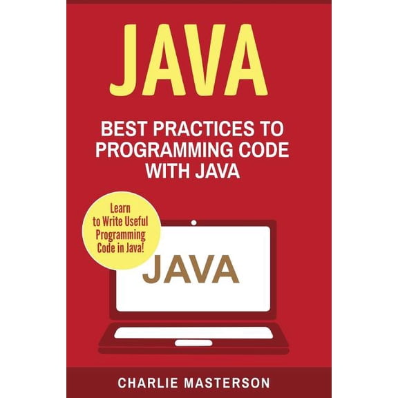 Java, Javascript, Python, Code, Programming Language, Programming, Computer Programming: Java: Best Practices to Programming Code with Java (Paperback)