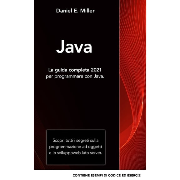 Java: La guida completa 2021 per programmare con Java. Scopri tutti i segreti sulla programmazione ad oggetti e lo sviluppo web lato server. CONTIENE ESEMPI DI CODICE ED ESERCIZI (Paperback)