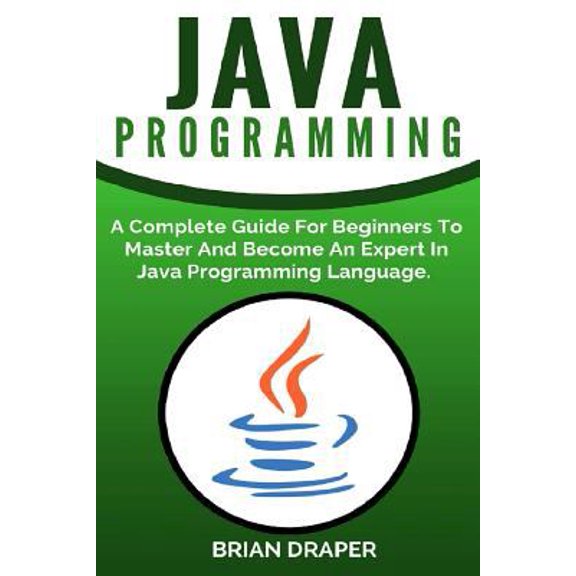 Pre-Owned Java Programming: A Complete Guide for Beginners to Master and Become an Expert in Java Programming Language (Paperback) 1540865436 9781540865434