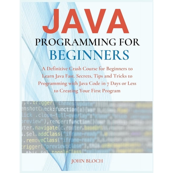 Java Programming For Beginners: A Definitive Crash Course for Beginners to Learn Java Fast. Secrets, Tips and Tricks to
