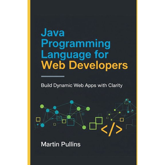 Java Programming Language for Web Developers: Build Dynamic Web Apps with Clarity, (Paperback)
