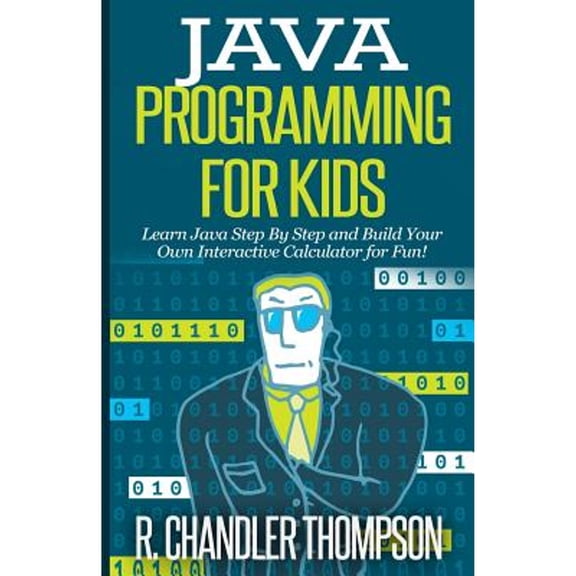Pre-Owned Java Programming for Kids: Learn Step By and Build Your Own Interactive Calculator Fun! Beginners Paperback R. Chandler Thompson