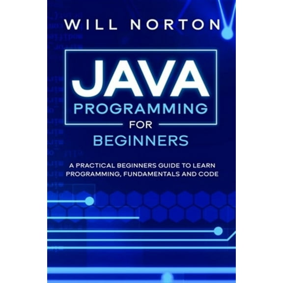 Java Programming for beginners: A piratical beginners guide to learn programming, fundamentals and (Paperback) by Will Norton