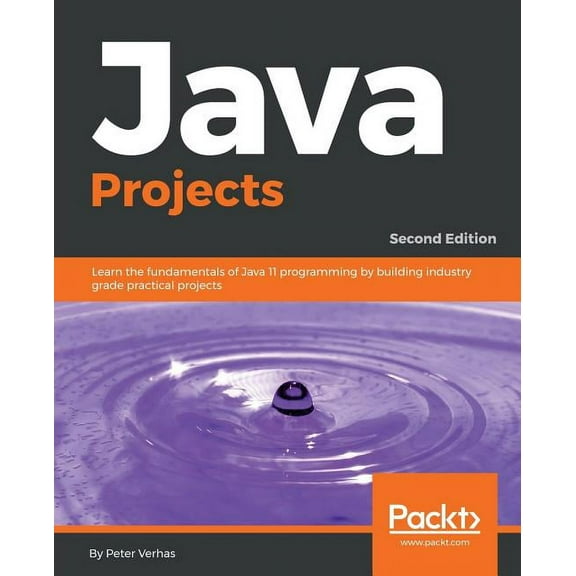 Java Projects - Second Edition: Learn the fundamentals of Java 11 programming by building industry grade practical projects (Paperback)