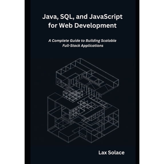Java, SQL, and JavaScript for Web Development: A Complete Guide to Building Scalable Full-Stack Applications, (Paperback)