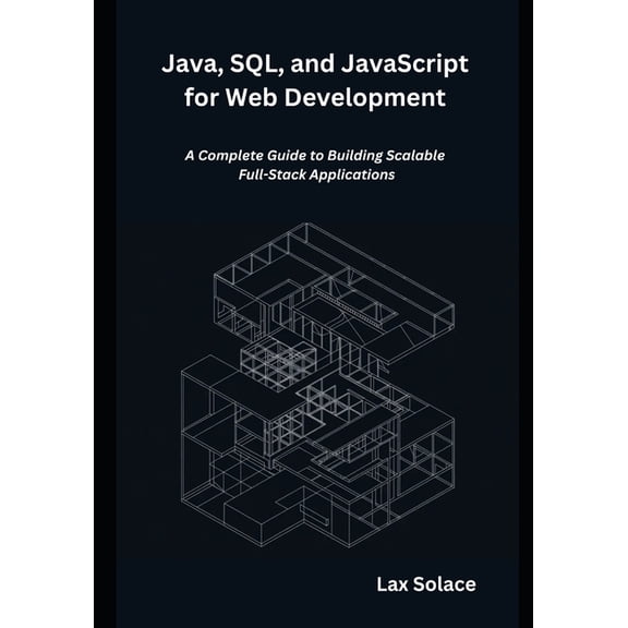 Java, SQL, and JavaScript for Web Development: A Complete Guide to Building Scalable Full-Stack Applications, (Paperback)