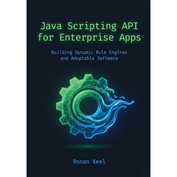 Java Scripting API for Enterprise Apps: Building Dynamic Rule Engines and Adaptable Software, (Paperback)