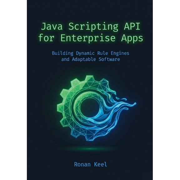 Java Scripting API for Enterprise Apps: Building Dynamic Rule Engines and Adaptable Software, (Paperback)
