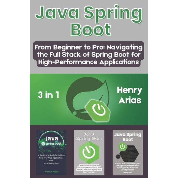 Java Spring Boot: 3 in 1 - "From Beginner to Pro: Navigating the Full Stack of Spring Boot for High-Performance Applicat, (Paperback)