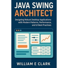 Java Swing Architect: Designing Robust Desktop Applications with Modern Patterns, Performance, and UI Best Practices, (Paperback)