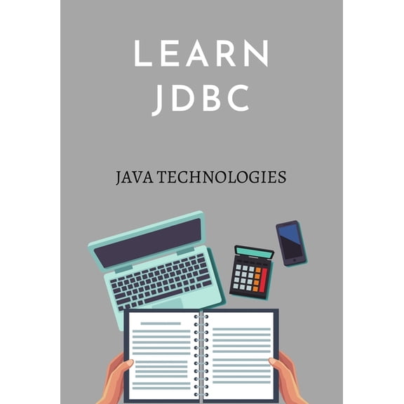 Java Technologies: Learn JDBC: designed for Java programmers who would like to understand the JDBC framework in detail along with its architecture and actual usage. (Paperback)