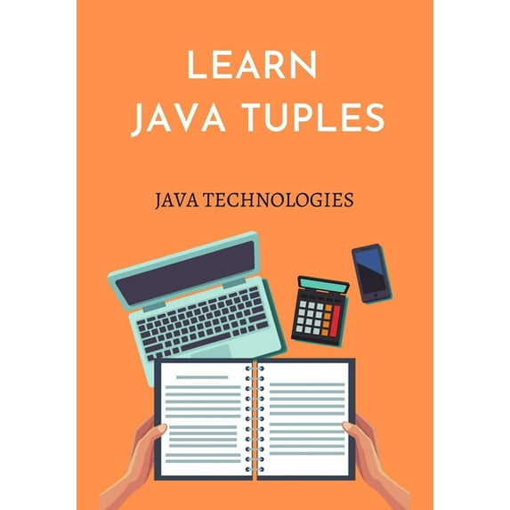 Java Technologies: Learn Java Tuples : prepared for beginners to help them understand the basic functionality of the JavaTuples library to use Tuples in Java-based programs. (Paperback)