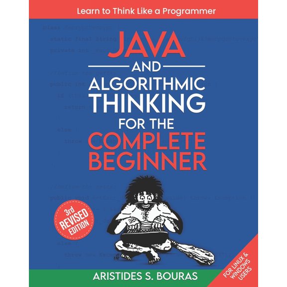 Java and Algorithmic Thinking for the Complete Beginner (3rd Edition): Learn to Think Like a Programmer, (Paperback)