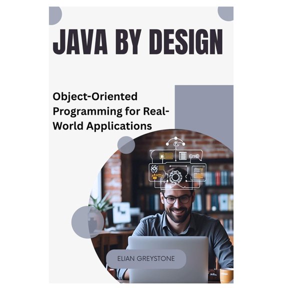 Java by Design: Object-Oriented Programming for Real-World Applications, (Paperback)