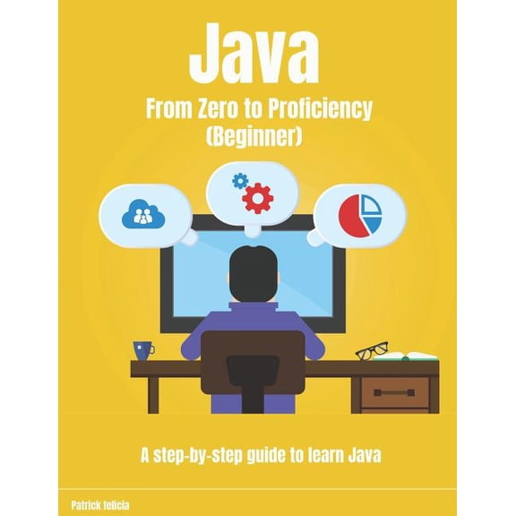 Java from Zero to Proficiency Java From Zero to Proficiency (Beginner): A step-by-step guide to learn Java, Book 1, (Paperback)