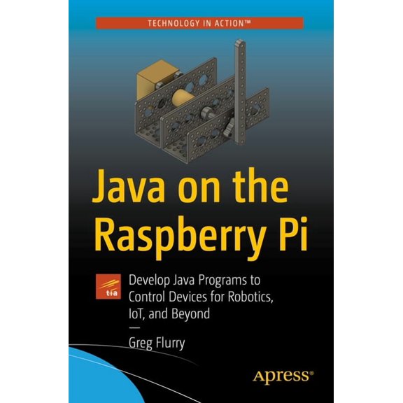 Java on the Raspberry Pi: Develop Java Programs to Control Devices for Robotics, Iot, and Beyond, (Paperback)