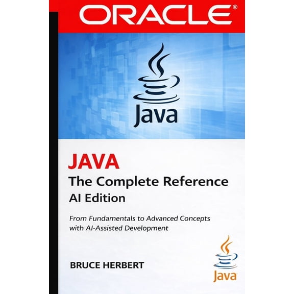 Java the Complete Reference: From Fundamentals to Advanced Concepts with Modern AI-Assisted Development, (Paperback)