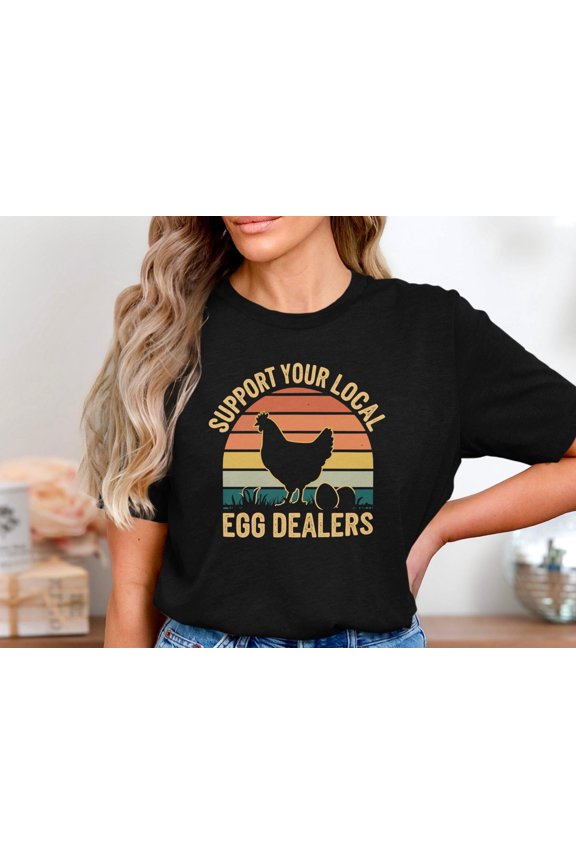Support Your Local Egg Dealers Shirt, Funny Chicken Farmer Shirt, Backyard Chicken Lover T Shirt, Farm Fresh Eggs Tee, Poultry Humor Shirt