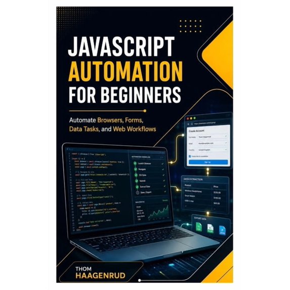 JavaScript Automation for Beginners: Automate Browsers, Forms, Data Tasks, and Web Workflows, (Paperback)