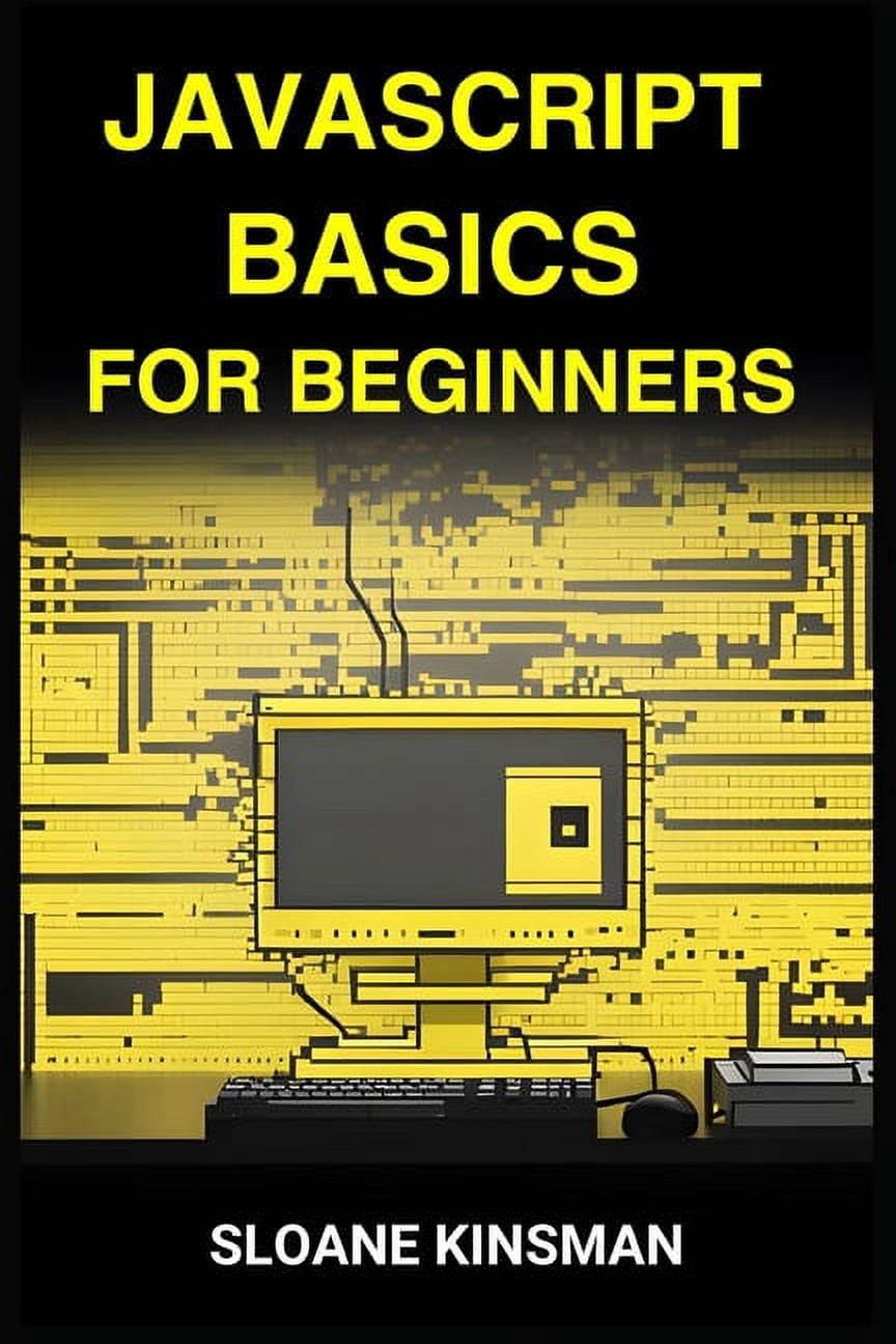JavaScript Basics for Beginners: A Beginner-Friendly Guide to Mastering ...
