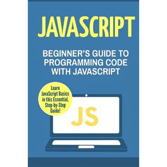 JavaScript: Beginner's Guide to Programming Code with JavaScript