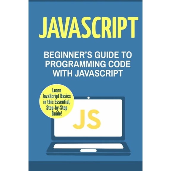 JavaScript: Beginner's Guide to Programming Code with JavaScript