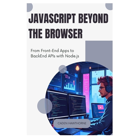 JavaScript Beyond the Browser: From Front-End Apps to Back End APIs with Node.js, (Paperback)