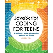 JavaScript Coding for Teens A Beginners Guide to Developing Websites and Games, Paperback