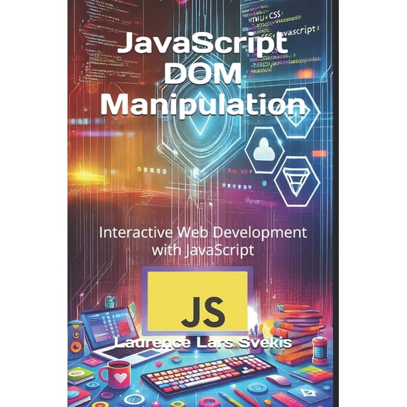 Advanced Core JavaScript Mastery JavaScript DOM Manipulation: Interactive Web Development with JavaScript, (Paperback)