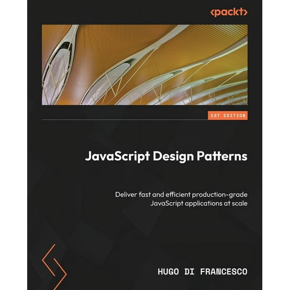 JavaScript Design Patterns: Deliver fast and efficient production-grade JavaScript applications at scale, (Paperback)