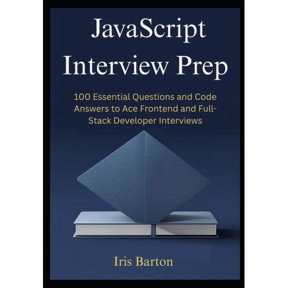 JavaScript Interview Prep: 100 Essential Questions and Code Answers to Ace Frontend and Full-Stack Developer Interviews, (Paperback)