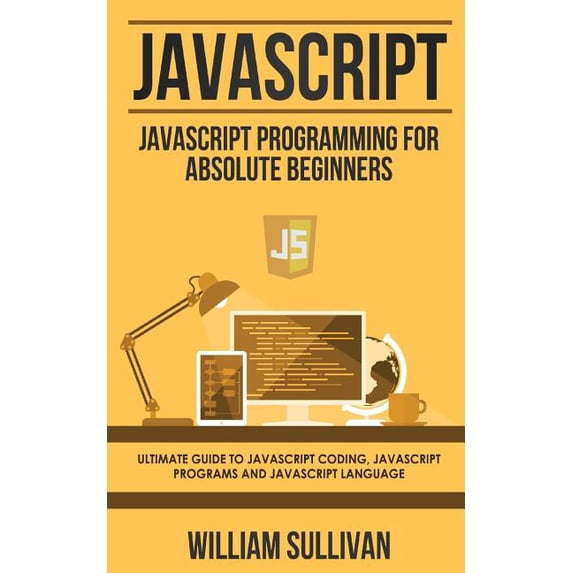 JavaScript : JavaScript Programming For Absolute Beginner's Ultimate Guide to JavaScript Coding, JavaScript Programs and JavaScript Language (Paperback)