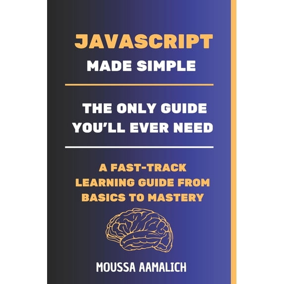 JavaScript Made Simple: A Fast-Track Learning Guide From Basics To Mastery, (Paperback)