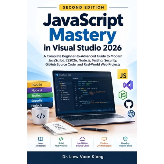 JavaScript Mastery in Visual Studio 2026 Second Edition: Modern JavaScript, ES2026, Node.js, Testing, Security, GitHub S, (Paperback)